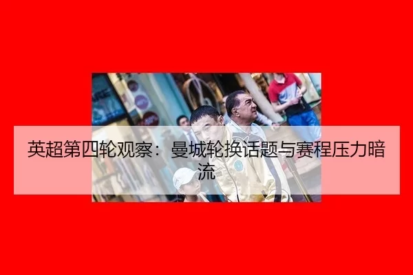 英超第四轮观察：曼城轮换话题与赛程压力暗流